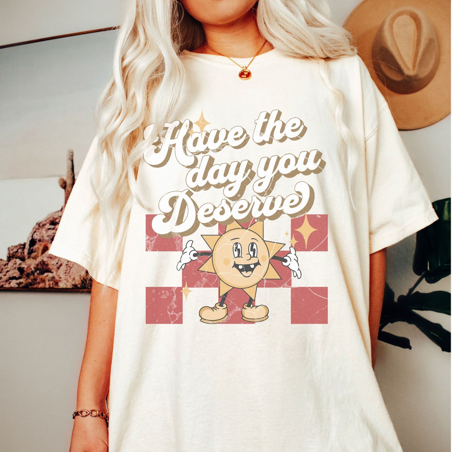 Have The Day You Deserve Retro Comfort Colors Graphic T-shirt