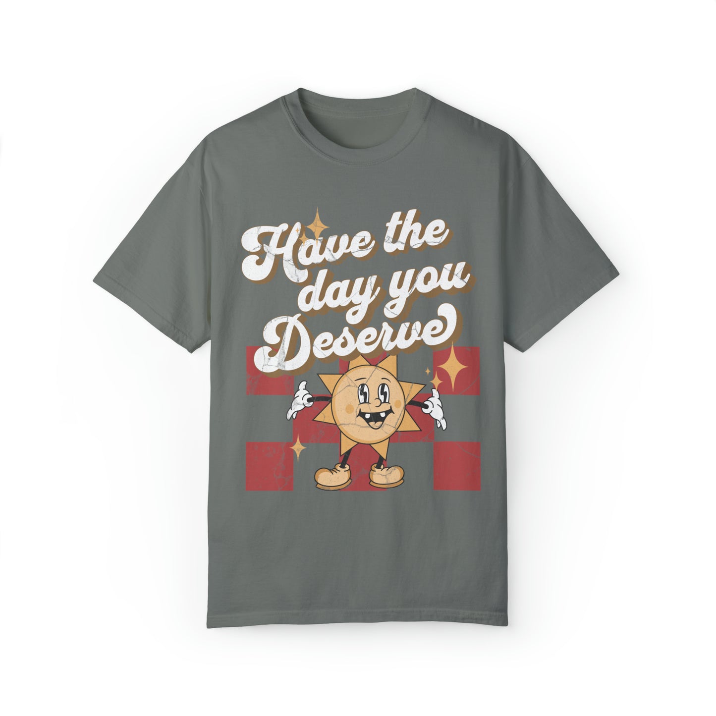 Have The Day You Deserve Retro Comfort Colors Graphic T-shirt