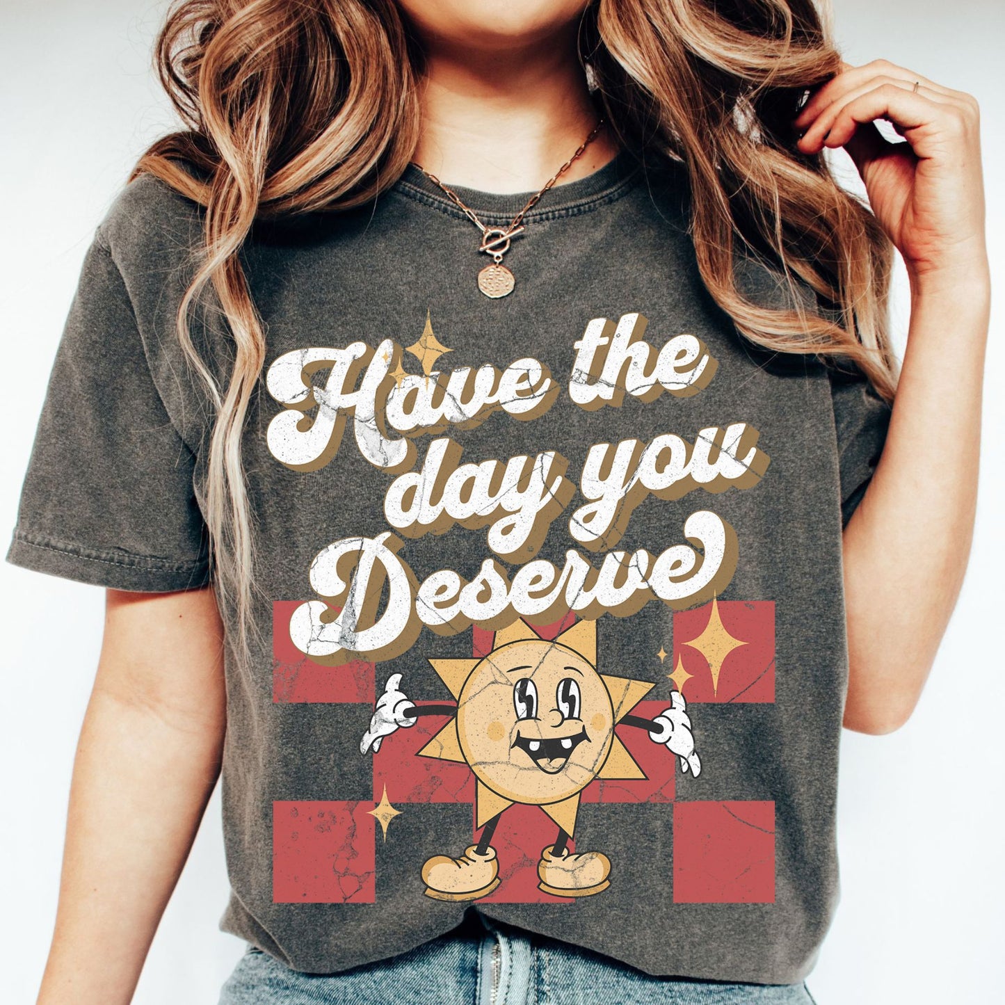 Have The Day You Deserve Retro Comfort Colors Graphic T-shirt